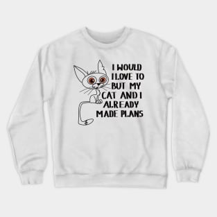 I would love to, but my cat and I already made plans Crewneck Sweatshirt